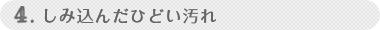 4.しみ込んだひどい汚れ